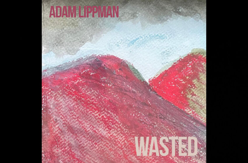  Adam Lippman – “Wasted”