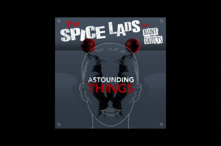  The Spice Lads with Blunt Objects – Astounding Things