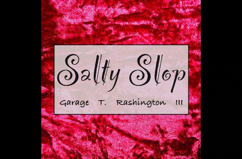  Garage T. Rashington III – Salty Slop