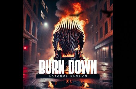 Lazarus Benson – “Burn Down”